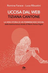 Uccisa dal web: Tiziana Cantone La vera storia di un femminicidio social