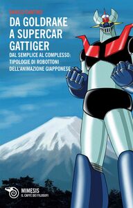 Da Goldrake a Supercar Gattiger Dal semplice al complesso: tipologie di robottoni dell’animazione giapponese