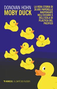 Moby Duck La vera storia di 28.800 paperelle naufragate nell’oceano e dell’isola di plastica del pacifico