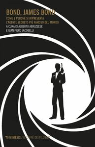 Bond, James Bond Come e perché si ripresenta l'agente segreto più famoso del mondo
