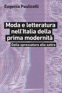 Moda e letteratura nell’Italia della prima modernità Dalla sprezzatura alla satira