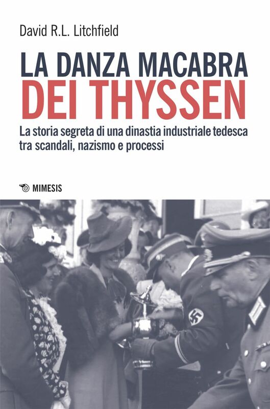 La danza macabra dei Thyssen La storia segreta di una dinastia industriale tedesca tra scandali, nazismo e processi