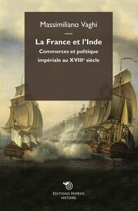 La France et l'Inde Commerces et politique impériale au XVIII siècle