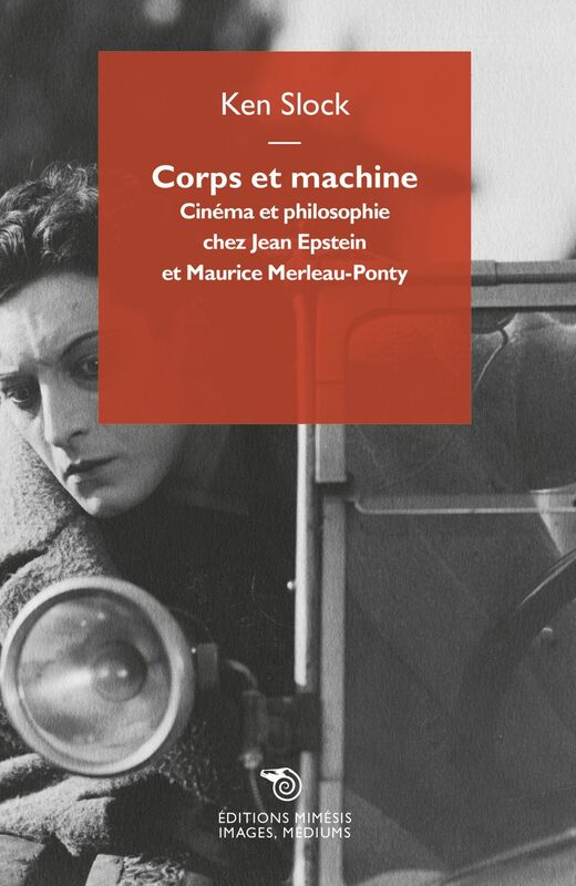 Corps et machine Cinéma et philosophie chez Jean Epstein et Maurice Merleau-Ponty