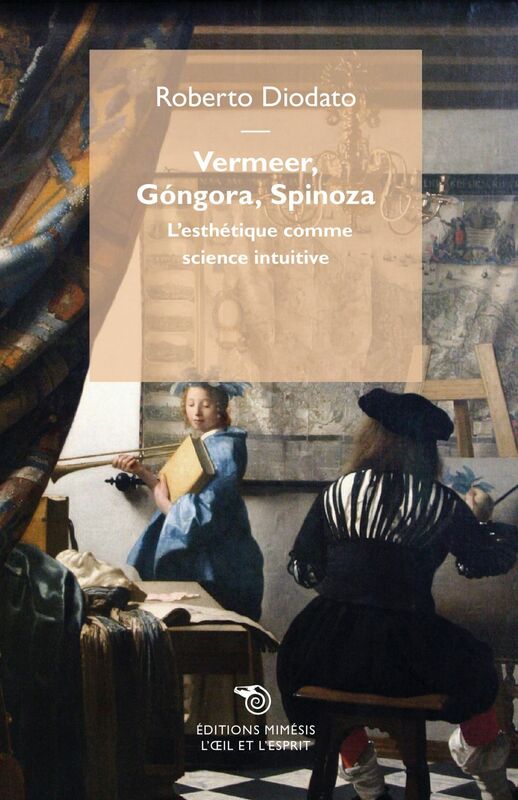 Vermeer, Góngora, Spinoza L'esthétique comme science intuitive