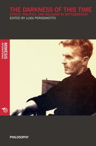 The Darkness of This Time Ethics, Politics, and Religion in Wittgenstein