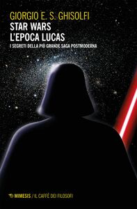 Star wars - L'epoca Lucas I segreti della più grande saga postmoderna. Esalogia ed Expanded Universe