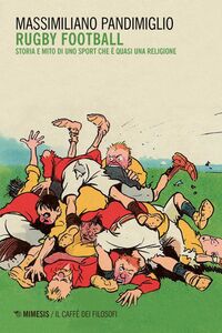 Rugby Football Storia e mito di uno sport che è quasi una religione
