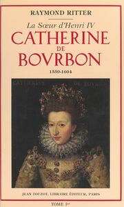 Catherine de Bourbon (1559-1604), la sœur d'Henri IV (1)