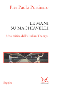 Le mani su Machiavelli Una critica dell'«Italian Theory»