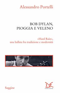 Bob Dylan, pioggia e veleno «Hard Rain», una ballata fra tradizione e modernità