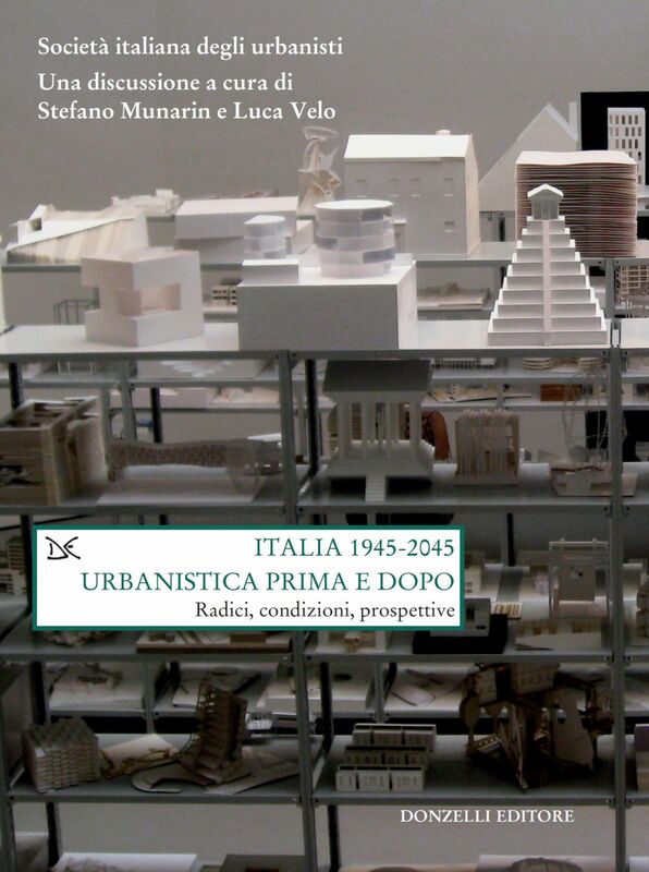 Italia 1945-2045. Urbanistica prima e dopo Radici, condizioni, prospettive