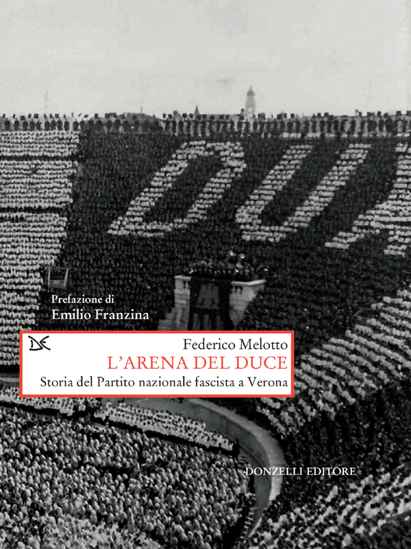 L'arena del duce Storia del Partito nazionale fascista a Verona