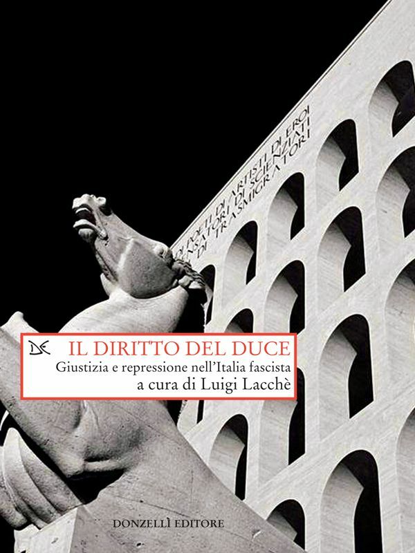 Il diritto del duce Giustizia e repressione nell'Italia fascista