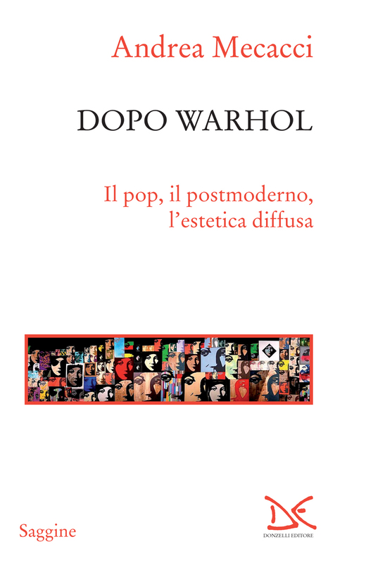 Dopo Warhol Il pop, il postmoderno, l'estetica diffusa