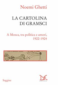 La cartolina di Gramsci A Mosca, tra politica e amori, 1922-1924