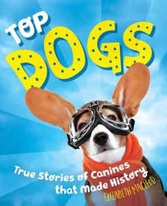 Top Dogs True Stories of Canines that Made History