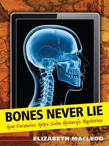 Bones Never Lie How Forensics Helps Solve History's Mysteries