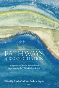 Pathways of Reconciliation Indigenous and Settler Approaches to Implementing the TRC's Calls to Action