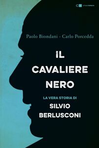 Il Cavaliere nero La biografia non autorizzata di Silvio Berlusconi