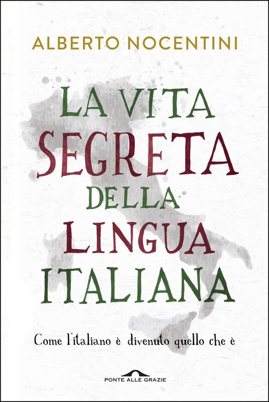 La vita segreta della lingua italiana Come l'italiano è divenuto quello che è