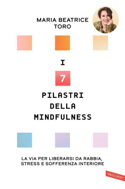 I 7 pilastri della Mindfulness La via per liberarsi da rabbia, stress e sofferenza interiore