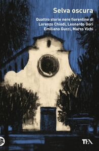 Selva oscura Quattro storie nere fiorentine di Lorenzo Chiodi,Leonardo Gori,  Emiliano Gucci, Marco Vichi