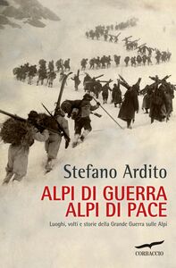 Alpi di guerra, Alpi di pace Luoghi, volti e storie della Grande Guerra sulle Alpi