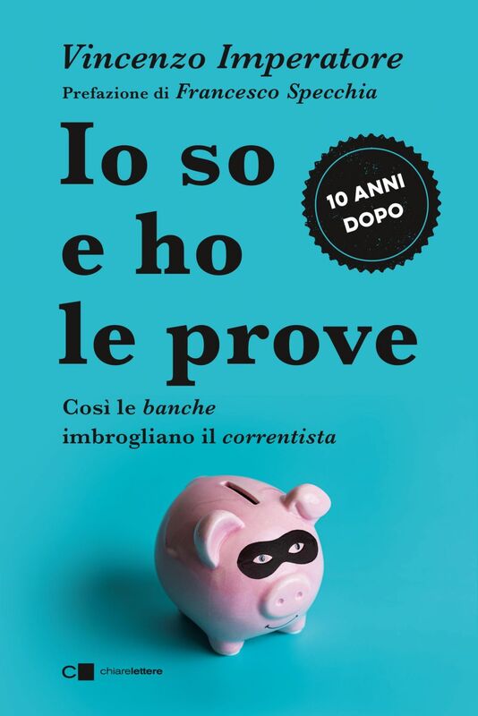 Io so e ho le prove. Così le banche imbrogliano il correntista Confessioni di un ex manager bancario