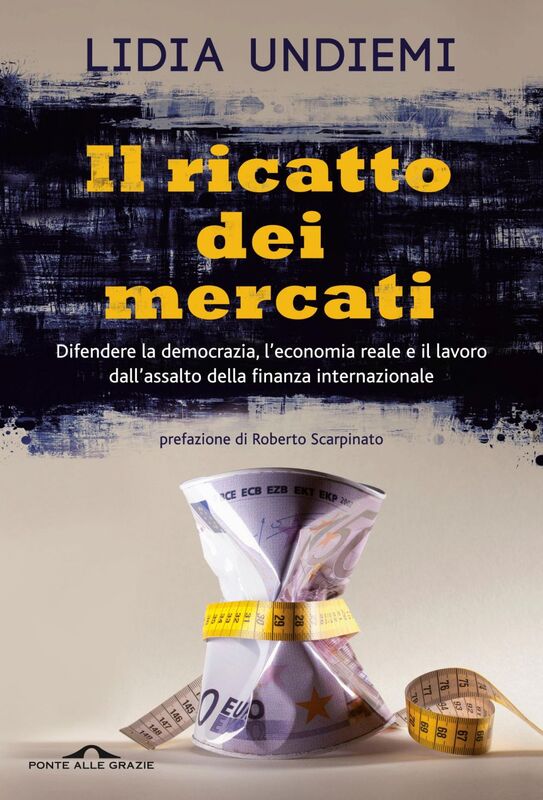 Il ricatto dei mercati Difendere la democrazia, l'economia reale e il lavoro dall'assalto della finanza internazionale