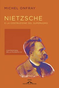 Nietzsche e la costruzione del superuomo Controstoria della filosofia VII