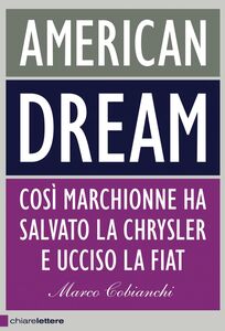 American dream Così Marchionne ha salvato la Chrysler e ucciso la Fiat