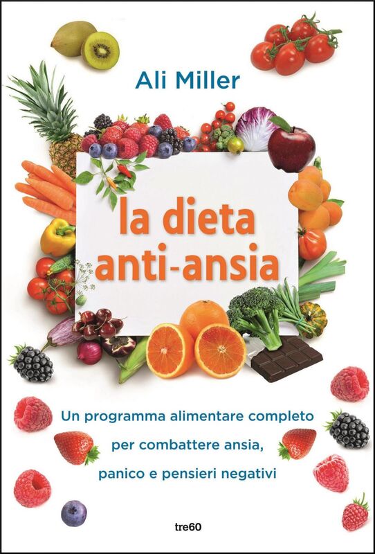 La dieta anti-ansia Un programma alimentare completo per combattere ansia, panico e pensieri negativi