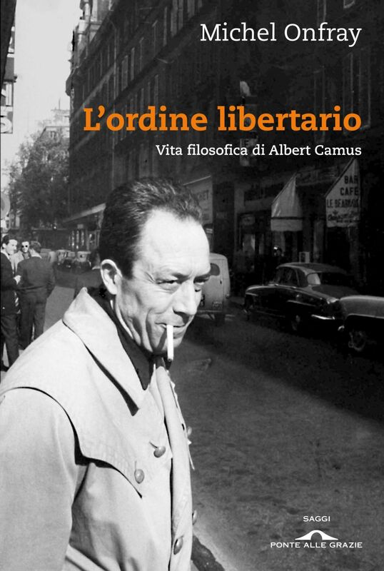 L'ordine libertario Vita filosofica di Albert Camus