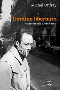 L'ordine libertario Vita filosofica di Albert Camus