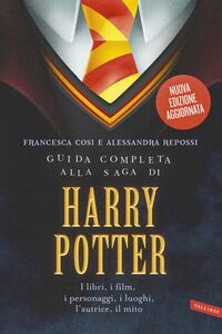 Guida completa alla saga di Harry Potter I libri, i film, i personaggi, i luoghi, l’autrice, il mito