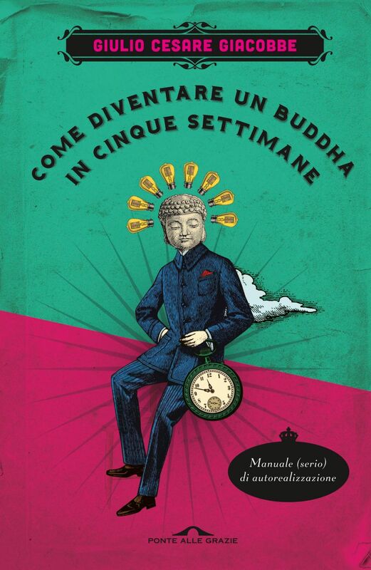 Come diventare un Buddha in cinque settimane Manuale serio di autorealizzazione