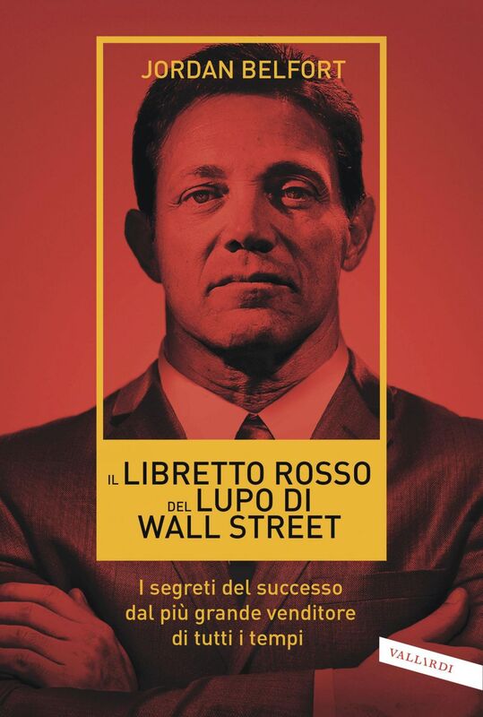 Il libretto rosso del Lupo di Wall Street I segreti del successo dal più grande venditore di tutti i tempi