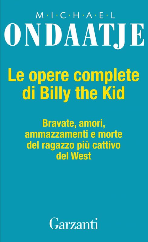 Le opere complete di Billy the Kid Bravate, amori, amazzamenti e morte del ragazzo più cattivo del West