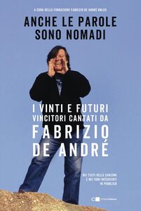 Anche le parole sono nomadi I vinti e i futuri vincitori cantati da Fabrizio De André nei testi delle canzoni e nei suoi interventi in pubblico