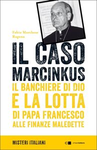 Il caso Marcinkus Il banchiere di Dio e la lotta di papa Francesco alle finanze maledette
