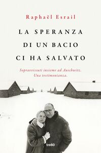La speranza di un bacio ci ha salvato Sopravvissuti insieme ad Auschwitz. Una testimonianza