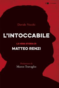 L'intoccabile La vera storia di Matteo Renzi
