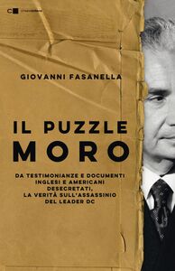 Il puzzle Moro Da testimonianze e documenti inglesi e americani desecretati, la verità sull’assassinio del leader Dc