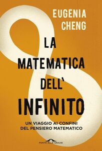 La matematica dell'infinito Un viaggio ai confini del pensiero matematico