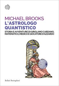 L'astrologo quantistico Storia e avventure di Girolamo Cardano, matematico, medico e giocatore d'azzardo