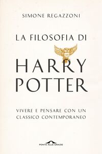 La filosofia di Harry Potter Vivere e pensare con un classico contemporaneo