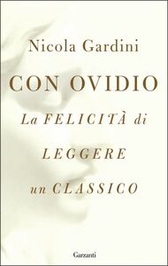Con Ovidio La felicità di leggere un classico