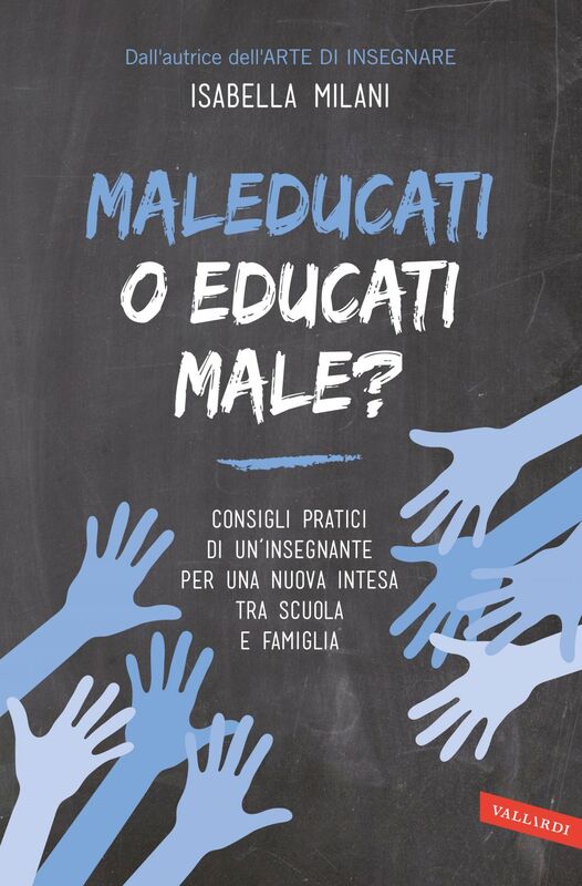 Maleducati o educati male? Consigli pratici di un'insegnante per una nuova intesa tra scuola e famiglia