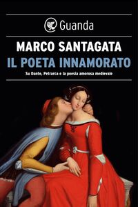 Il poeta innamorato Su Dante, Petrarca e la poesia medievale